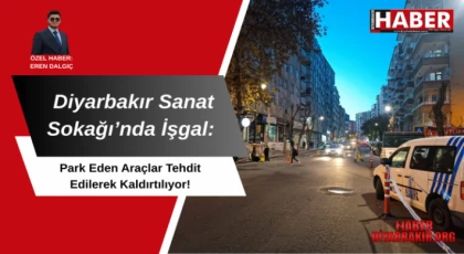 Diyarbakır Sanat Sokağı’nda İşgal: Park Eden Araçlar Tehdit Edilerek Kaldırtılıyor!
